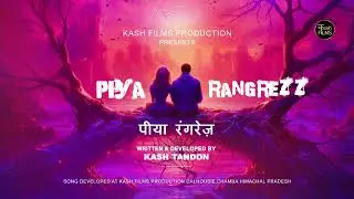 PIYA RANGREZZ | KASH TANDON SONG
