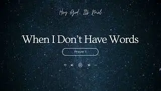 When I Don’t Have Words - God Still Hears Me