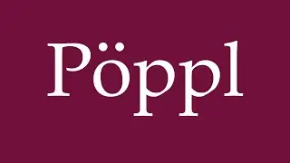 How to Pronounce ''P&ouml;ppl'' Correctly in German