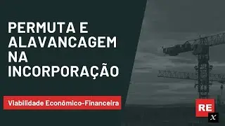 Alavancagem e Permuta na Incorpora&ccedil;&atilde;o Imobili&aacute;ria | Viabilidade Econ&ocirc;mico-Financeira