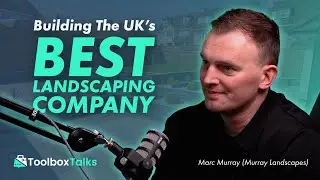 #0004 Toolbox Talks - Marc Murray - Building The UK's Best Landscaping Company