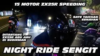 ZX25R ZEXMA // NIGHT RIDE SENGIT BERSAMA 15 MOTOR ZX25R SPEEDING DI SUDIRMAN // SATE TAICHAN SENAYAN