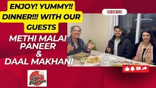 Enjoying Yummy Dinner with Our Guests - Methi Malai Paneer(ਮੇਥੀ ਮਲਾਈ ਪਨੀਰ) & Daal Makhani(ਦਾਲ ਮੱਖਣੀ)