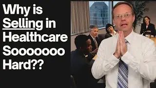Why Is Selling in Healthcare So Hard??
