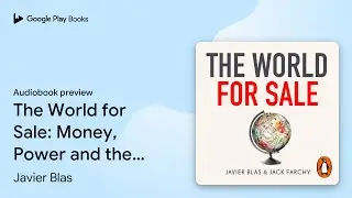 The World for Sale: Money, Power and the&hellip; by Javier Blas &middot; Audiobook preview