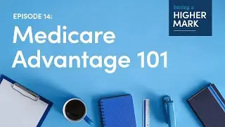 Hitting a Higher Mark Podcast | Medicare Advantage 101