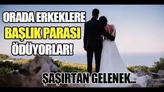 Evlenebilmek i&ccedil;in kadınlar bu &uuml;lkede erkeklere başlık parası &ouml;d&uuml;yor!