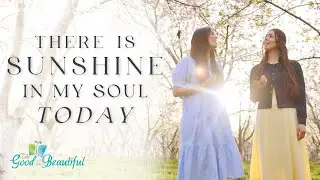 There Is Sunshine in My Soul Today | Hymn Music Video | The Good and the Beautiful