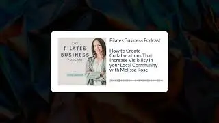 Pilates Business Podcast: Create Collaborations That Increase Visibility in Your Local Community
