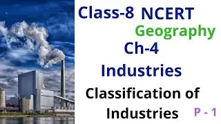 Ncert | Geography | Class-8 | Ch-5 Industries | Classification of Industries & location of Industry