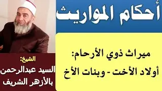 24- ميراث ذوي الأرحام ( أولاد الأخت - بنات الأخ ) - الشيخ السيد عبدالرحمن