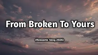 From Broken to Yours ❤️💋 (Lyrics ) | Healing Romantic Love Song | Emotional Lyrics | Muusic Love🎧🎵🎶
