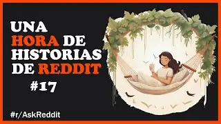 Una Hora De Historias De Reddit #17 (Historias De Reddit / AskReddit espa&ntilde;ol / Reddit Espa&ntilde;ol)