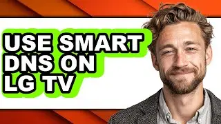 How to Use Smart Dns on Lg Tv - Full Guide