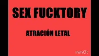 Sex Fucktory - Atracci&oacute;n letal