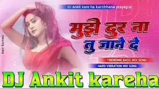 Mujhe dur Na tu jaane De#edm#Ankit night King dj group 302