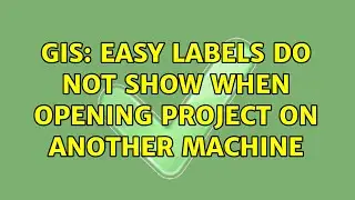 GIS: Easy Labels do not show when opening project on another machine