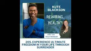 205. Experience Ultimate Freedom In Your Life Through Surrender with Kute Blackson