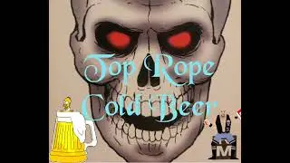 🎶 Top Rope Cold Beer 🎶 