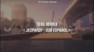 To Be Hero X Theme Song Full Sub Espa&ntilde;ol | JEOPARDY - SawanoHiroyuki[nZk] |