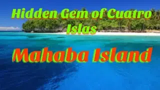 Hidden Gem of Cuatro Islas | Mahaba Island