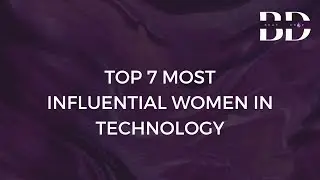 TOP 7 MOST INFLUENTIAL WOMEN IN TECHNOLOGY