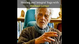 Healing and Integral Yoga: Michael Lerner's Wisdom on Wholeness and Consciousness