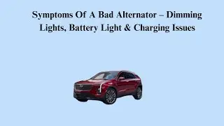 Symptoms Of A Bad Alternator &ndash; Dimming Lights, Battery Light & Charging Issues