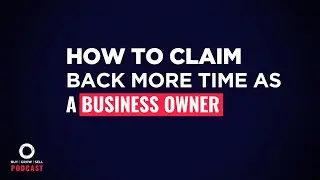 Time Management: How to Claim Back More Time as a Business Owner