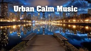 City Calm Ambience 🌆 | 1 Hour Relaxing Music for Stress Relief, Focus & Peaceful Mind