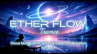 ETHER FLOW Trance &ndash; Focus Mix for Work, Study & Deep Concentration (Vol.7)
