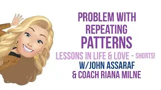 Problem With Repeating Patterns w/ @johnassaraf    | Coach Riana Milne | Lessons in Life & Love