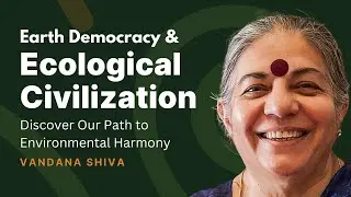 Vandana Shiva on Earth Democracy & Ecological Civilization