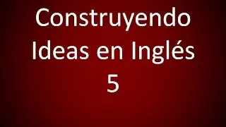Inglés Americano - Construyendo Ideas en Inglés 5 (Lección 317)