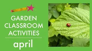 Kids Gardening Activities for April / GARDEN CLASSROOM ACTIVITIES
