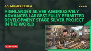 Highlander Silver Advances Largest Fully Permitted Development Stage Silver Project In The World