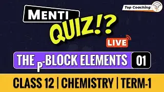 The p-Block Elements | Menti Quiz & Doubt - 1 | Class 12 Chemistry | Term 1 | MCQs | Revision
