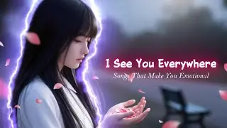 I See You Everywhere - Emotional Love Sad Songs 😔 &bull; Chill & Heartbreak  💔