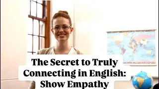The Secret to Truly Connecting in English: Show Empathy