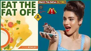 Eat The Fat Off Book Review | Does Eat The Fat Off By John Rowley Really Work?