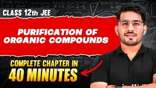 PURIFICATION OF ORGANIC COMPOUNDS in 40 Minutes | Full Chapter Revision | Class 12th JEE