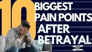 10 Biggest Pain Points After Betrayal for the Betrayed Partner