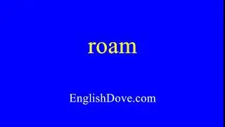 How to pronounce roam in American English.