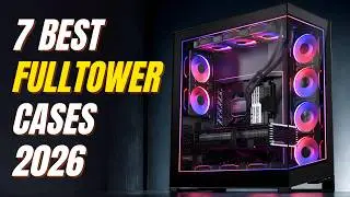 7 Best Full Tower Cases 2026 | Best Full Tower Case 2026