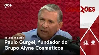 CONEX&Otilde;ES | Entrevista com Paulo Gurgel, fundador do Grupo Alyne Cosm&eacute;ticos