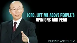 Lord, Lift Me Above People&rsquo;s Opinions And Fear | DR DAVID YOUNGI CHO.
