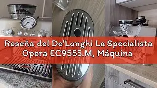 Reseña del De'Longhi La Specialista Opera EC9555.M, Máquina de Café Espresso con Molinillo Integrado