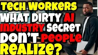 Tech Workers, What Dirty AI Industry Secret Don&rsquo;t People Realize?