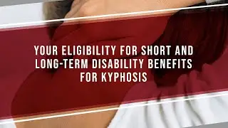 Your Eligibility For Short And Long-Term Disability Benefits For Kyphosis