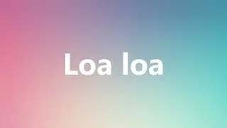 Loa loa - Medical Meaning and Pronunciation